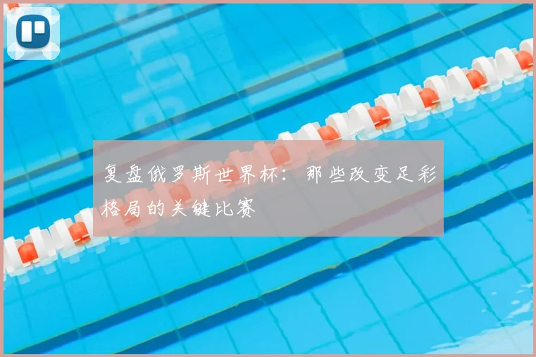 复盘俄罗斯世界杯:那些改变足彩格局的关键比赛