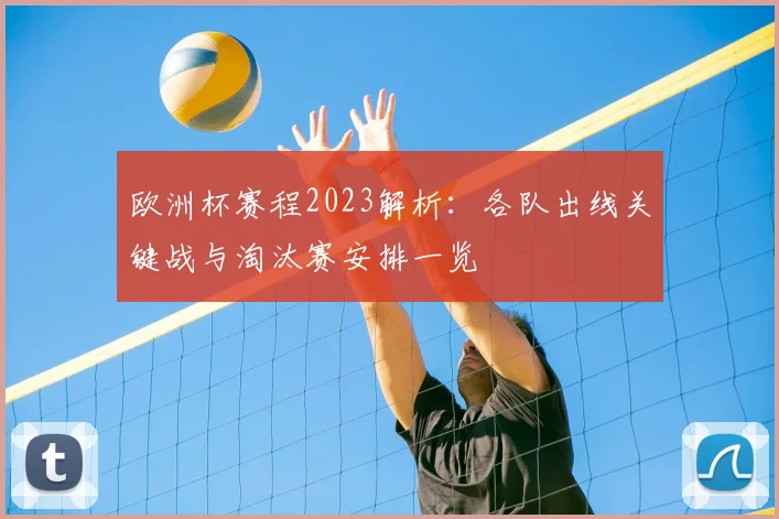 欧洲杯赛程2023解析:各队出线关键战与淘汰赛安排一览